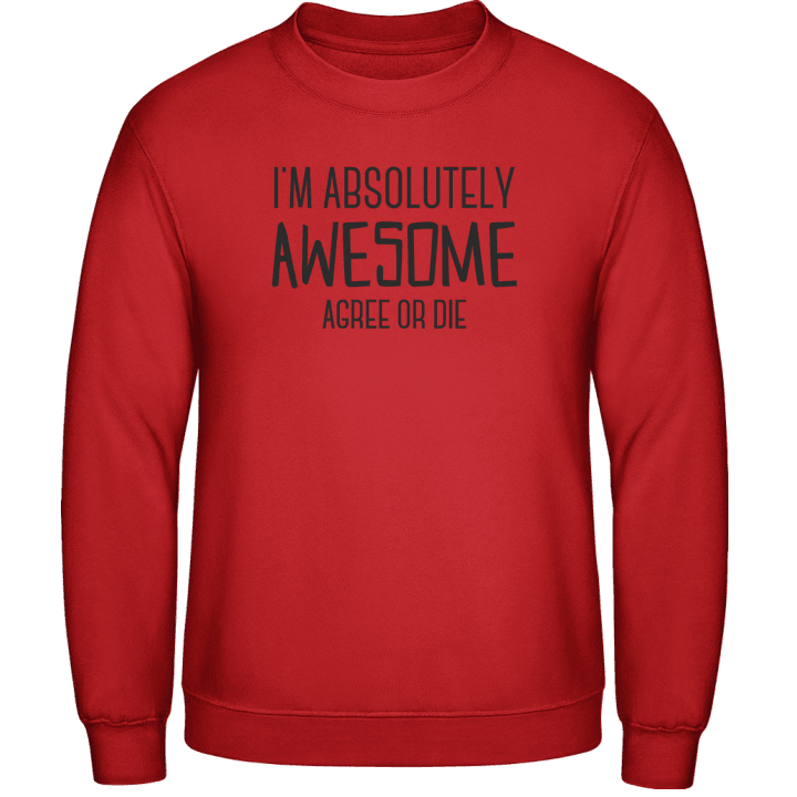 I´m Absolutely Awesome Agree Or Die Sweatshirt contain pic