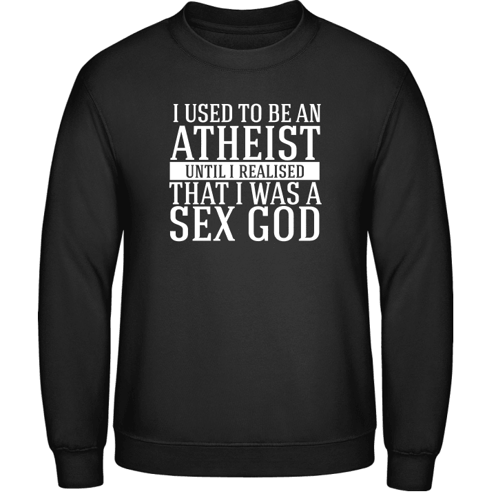 Use To Be An Atheist Until I Realised I Was A Sex God Felpa contain pic