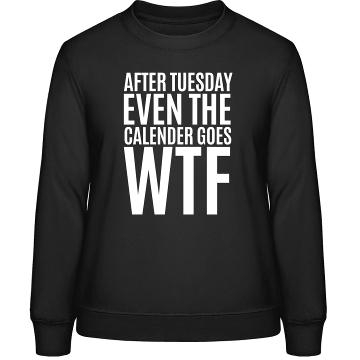 After Tuesday Even The Calendar Goes WTF Vrouwen Sweatshirt 0 image