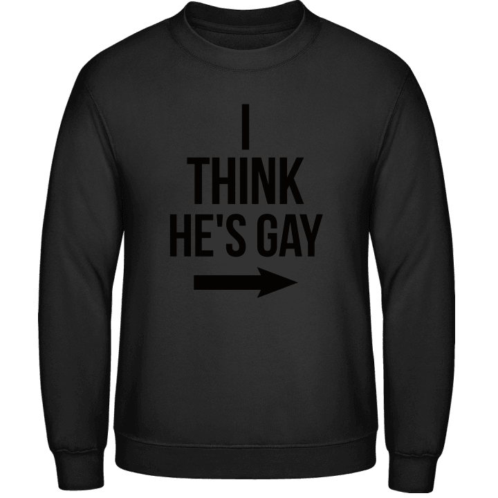 I Think he is Gay Sweatshirt contain pic