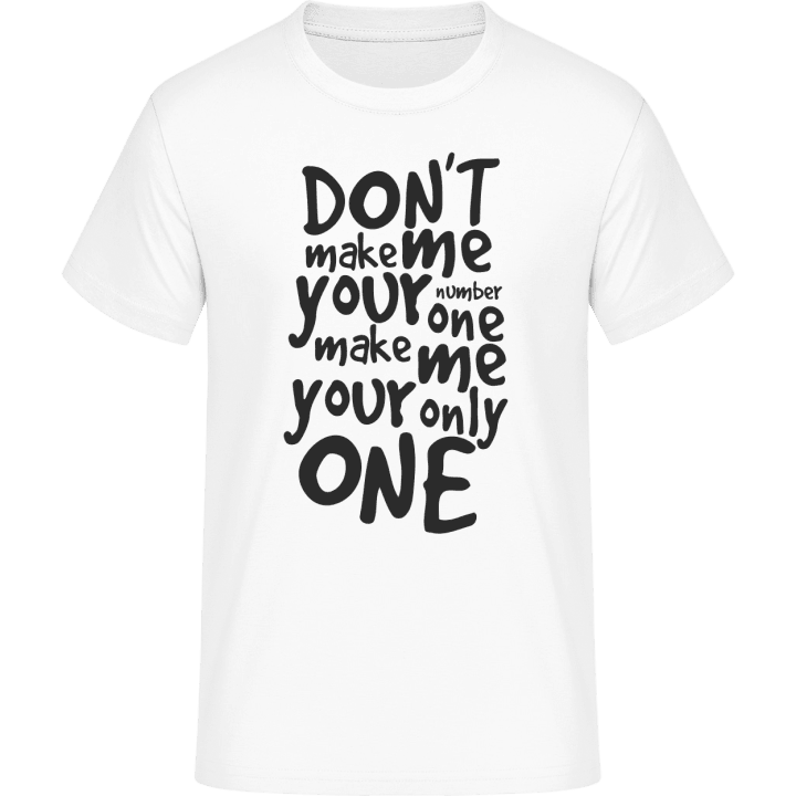 Make me your only one T-Shirt contain pic
