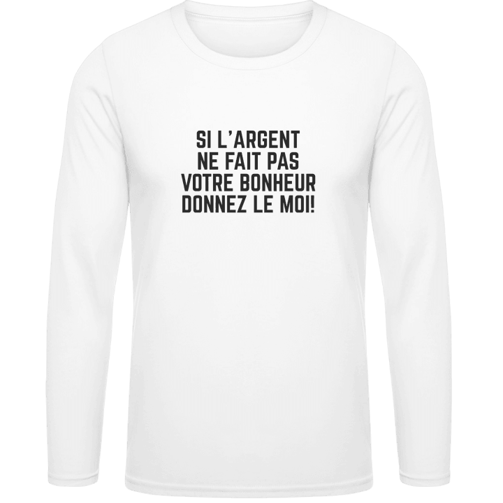 Si L'Argent Ne Fait Pas Votre Bonheur Donnez Le Moi T-shirt à manches longues contain pic