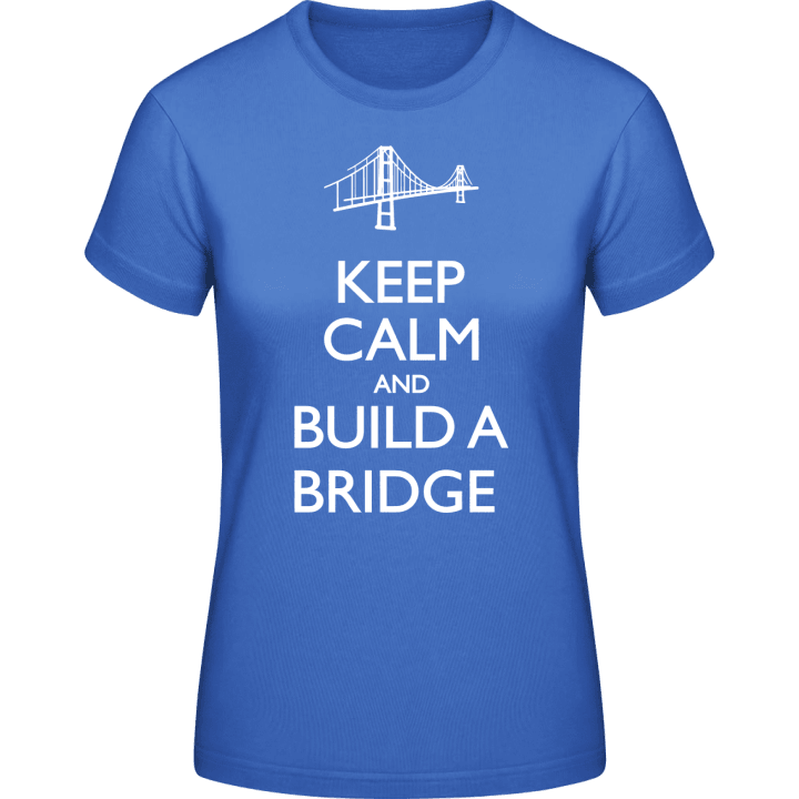 Keep Calm and Build a Bridge T-skjorte for kvinner contain pic