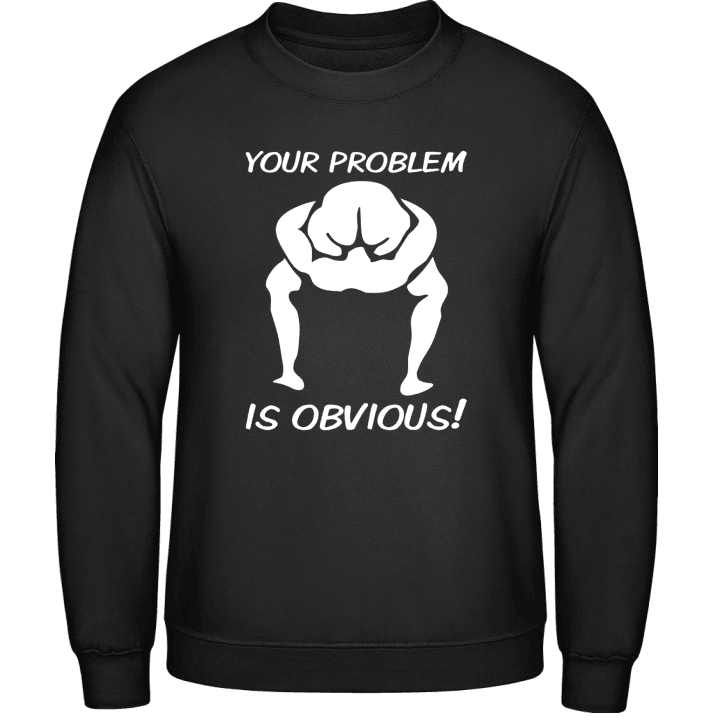 Your Problem Is Obvious Sweatshirt contain pic