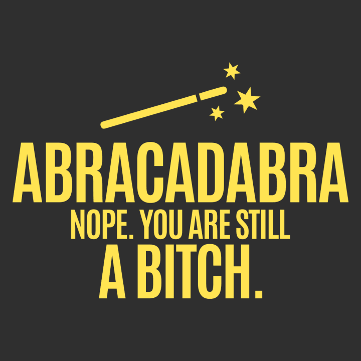 Abracadabra Nope You Are Still A Bitch T-Shirt 0 image