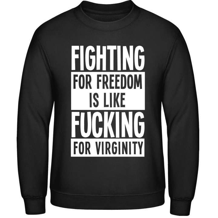 Fighting For Freedom Is Like Fucking For Virginity Sudadera contain pic